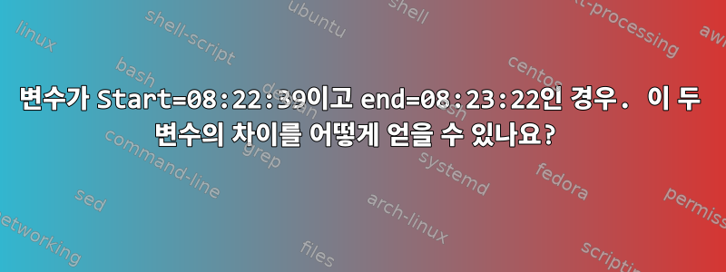 변수가 Start=08:22:39이고 end=08:23:22인 경우. 이 두 변수의 차이를 어떻게 얻을 수 있나요?