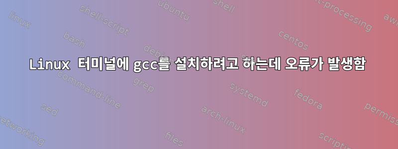 Linux 터미널에 gcc를 설치하려고 하는데 오류가 발생함