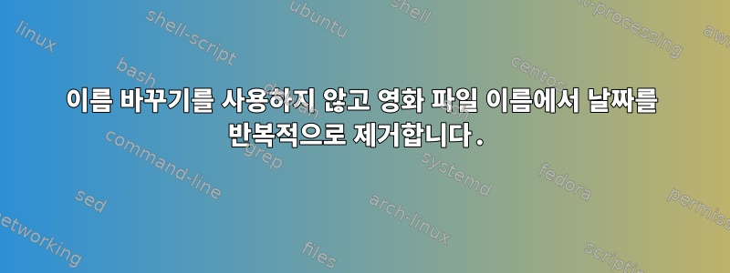 이름 바꾸기를 사용하지 않고 영화 파일 이름에서 날짜를 반복적으로 제거합니다.