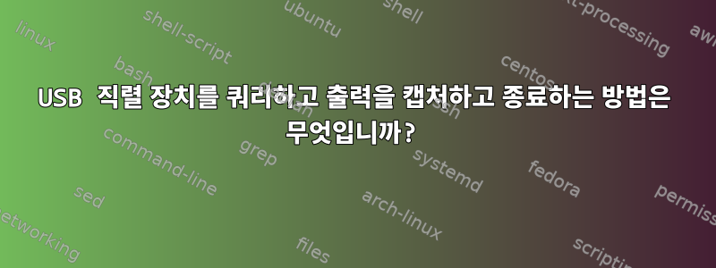 USB 직렬 장치를 쿼리하고 출력을 캡처하고 종료하는 방법은 무엇입니까?