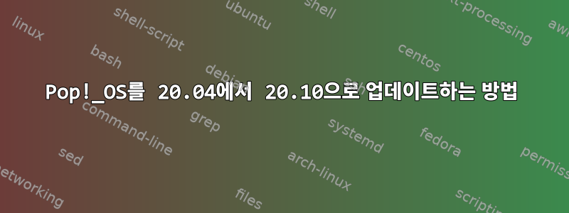 Pop!_OS를 20.04에서 20.10으로 업데이트하는 방법