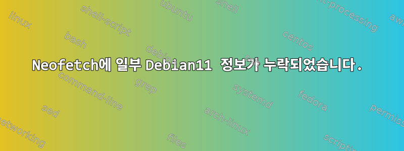 Neofetch에 일부 Debian11 정보가 누락되었습니다.