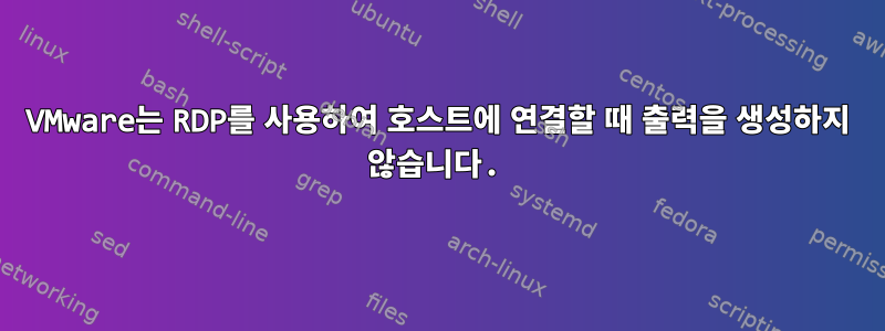 VMware는 RDP를 사용하여 호스트에 연결할 때 출력을 생성하지 않습니다.