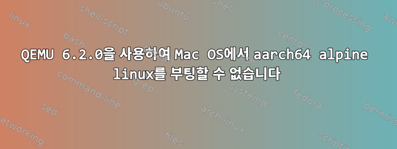 QEMU 6.2.0을 사용하여 Mac OS에서 aarch64 alpine linux를 부팅할 수 없습니다