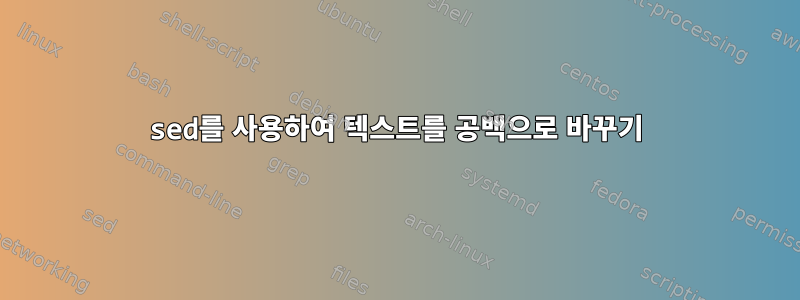 sed를 사용하여 텍스트를 공백으로 바꾸기