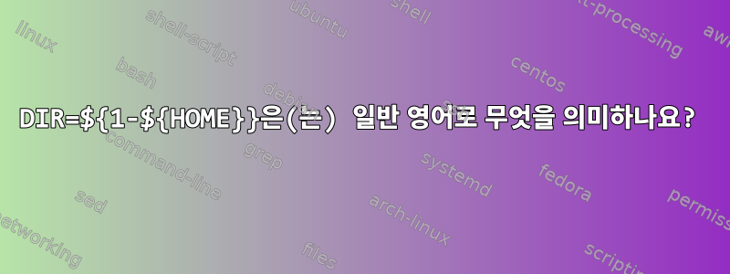 DIR=${1-${HOME}}은(는) 일반 영어로 무엇을 의미하나요?