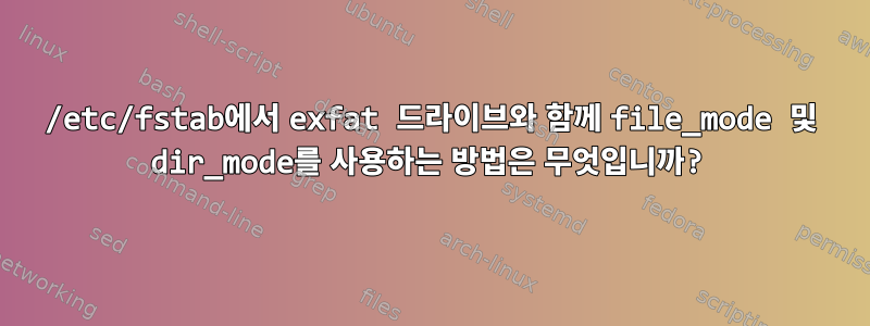 /etc/fstab에서 exfat 드라이브와 함께 file_mode 및 dir_mode를 사용하는 방법은 무엇입니까?