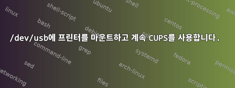 /dev/usb에 프린터를 마운트하고 계속 CUPS를 사용합니다.