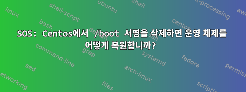 SOS: Centos에서 /boot 서명을 삭제하면 운영 체제를 어떻게 복원합니까?