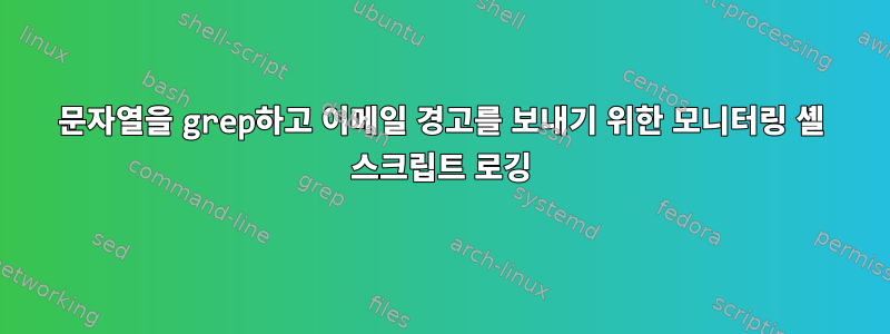 문자열을 grep하고 이메일 경고를 보내기 위한 모니터링 셸 스크립트 로깅