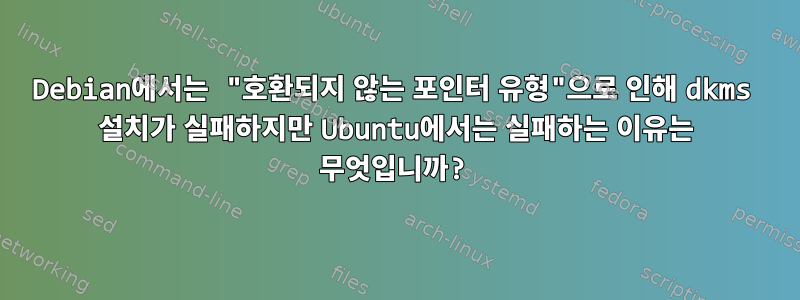 Debian에서는 "호환되지 않는 포인터 유형"으로 인해 dkms 설치가 실패하지만 Ubuntu에서는 실패하는 이유는 무엇입니까?