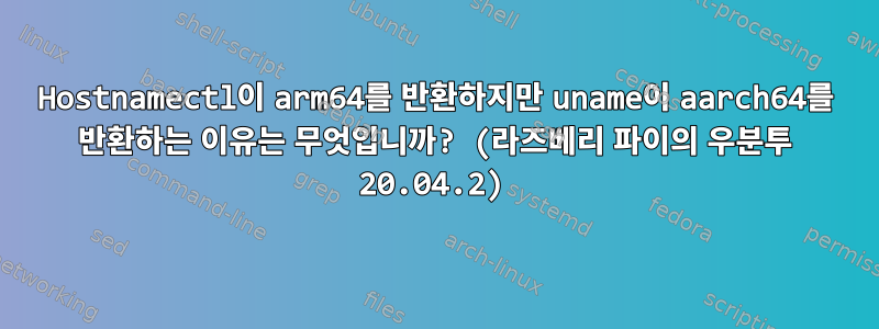 Hostnamectl이 arm64를 반환하지만 uname이 aarch64를 반환하는 이유는 무엇입니까? (라즈베리 파이의 우분투 20.04.2)