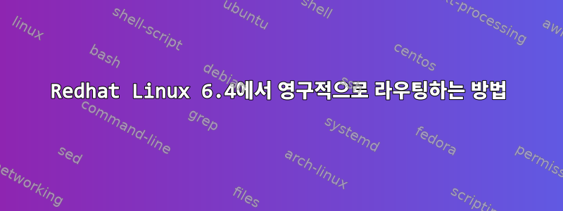 Redhat Linux 6.4에서 영구적으로 라우팅하는 방법