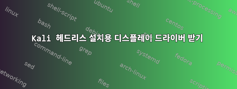 Kali 헤드리스 설치용 디스플레이 드라이버 받기