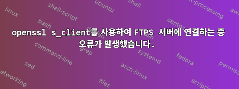 openssl s_client를 사용하여 FTPS 서버에 연결하는 중 오류가 발생했습니다.