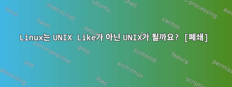 Linux는 UNIX Like가 아닌 UNIX가 될까요? [폐쇄]