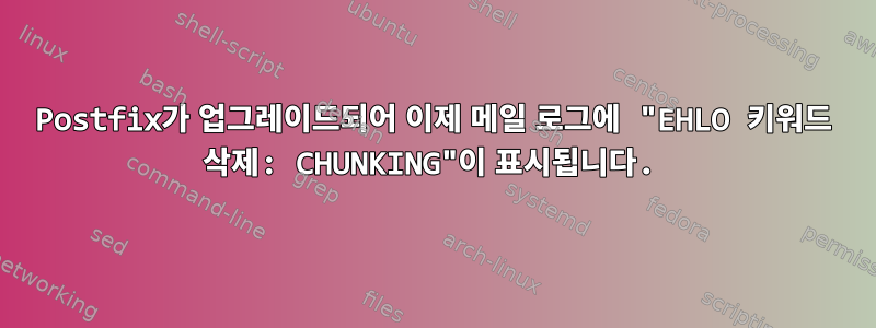 Postfix가 업그레이드되어 이제 메일 로그에 "EHLO 키워드 삭제: CHUNKING"이 표시됩니다.