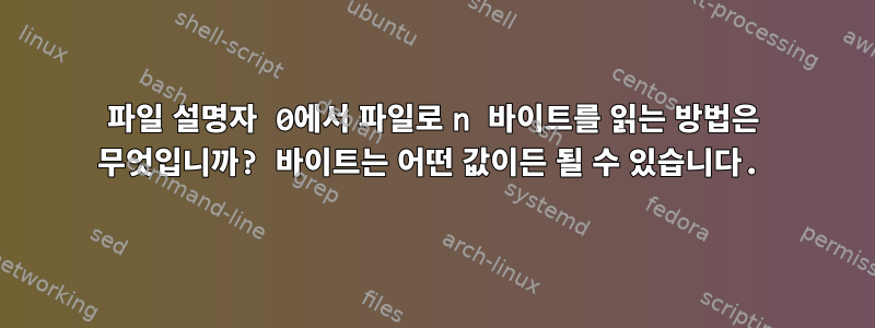 파일 설명자 0에서 파일로 n 바이트를 읽는 방법은 무엇입니까? 바이트는 어떤 값이든 될 수 있습니다.