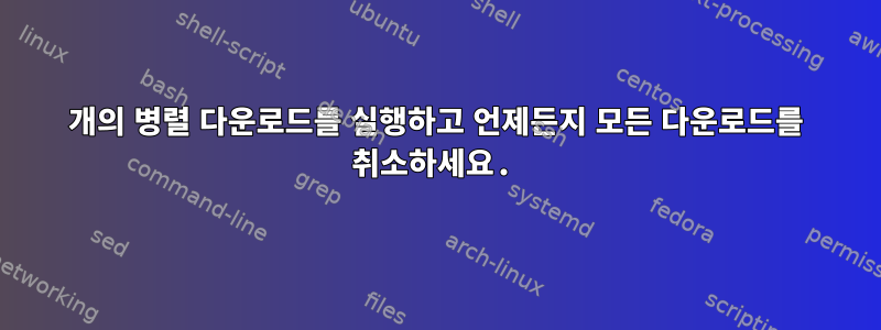 3개의 병렬 다운로드를 실행하고 언제든지 모든 다운로드를 취소하세요.