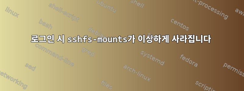 로그인 시 sshfs-mounts가 이상하게 사라집니다