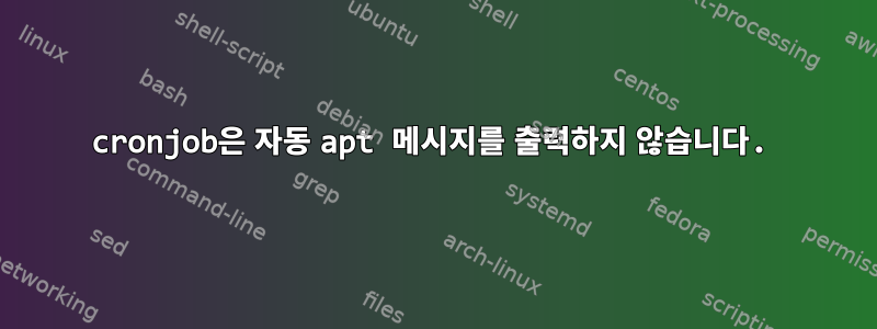 cronjob은 자동 apt 메시지를 출력하지 않습니다.