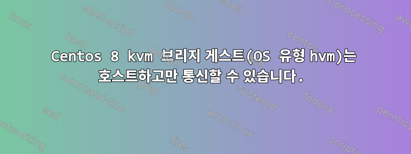 Centos 8 kvm 브리지 게스트(OS 유형 hvm)는 호스트하고만 통신할 수 있습니다.