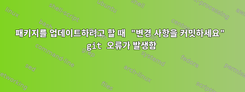 패키지를 업데이트하려고 할 때 "변경 사항을 커밋하세요" git 오류가 발생함