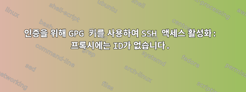 인증을 위해 GPG 키를 사용하여 SSH 액세스 활성화: 프록시에는 ID가 없습니다.