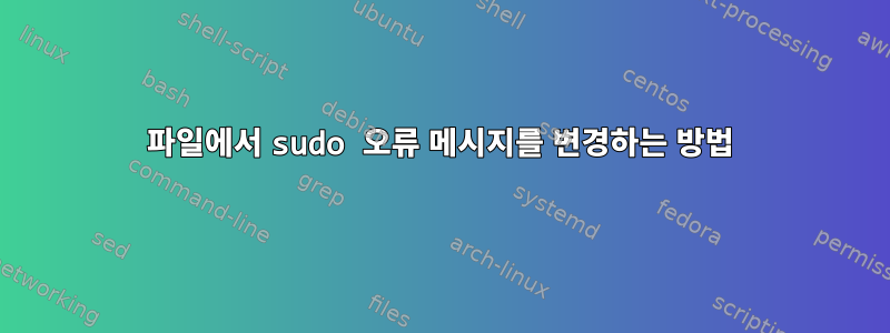 파일에서 sudo 오류 메시지를 변경하는 방법