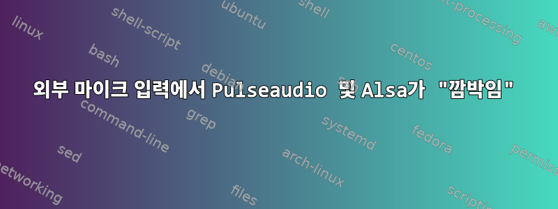 외부 마이크 입력에서 Pulseaudio 및 Alsa가 "깜박임"