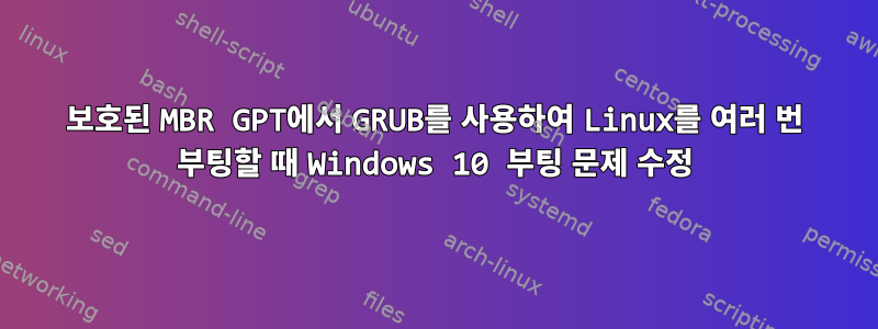 보호된 MBR GPT에서 GRUB를 사용하여 Linux를 여러 번 부팅할 때 Windows 10 부팅 문제 수정