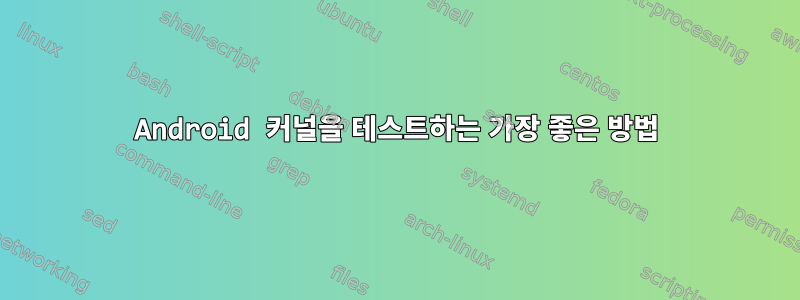 Android 커널을 테스트하는 가장 좋은 방법