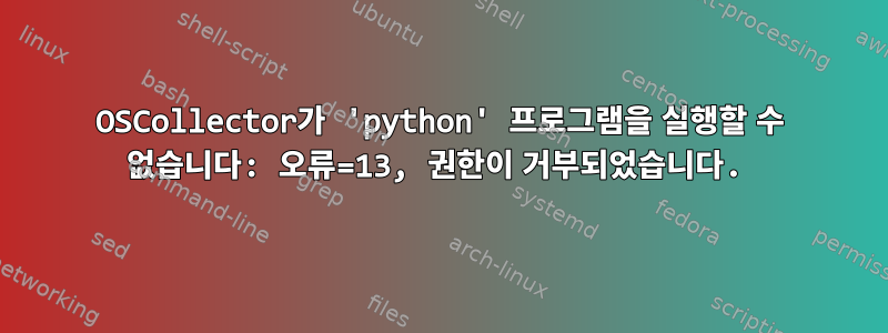 OSCollector가 'python' 프로그램을 실행할 수 없습니다: 오류=13, 권한이 거부되었습니다.