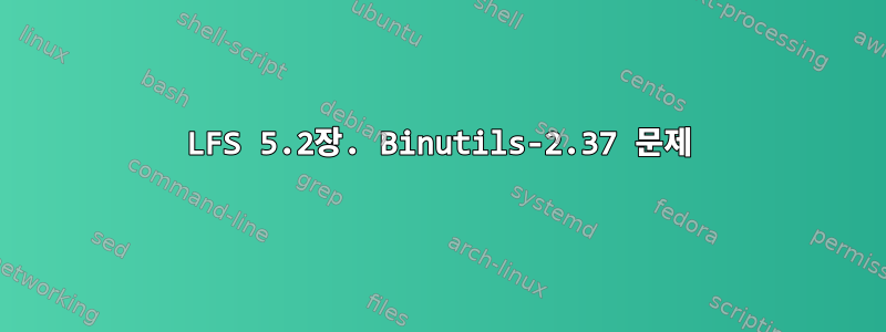 LFS 5.2장. Binutils-2.37 문제