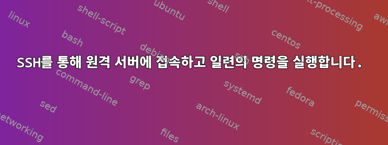 SSH를 통해 원격 서버에 접속하고 일련의 명령을 실행합니다.