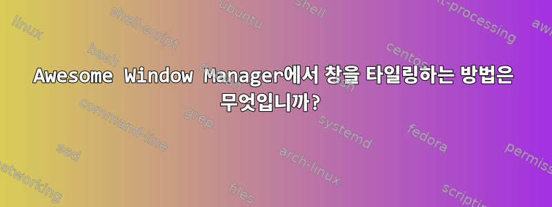 Awesome Window Manager에서 창을 타일링하는 방법은 무엇입니까?