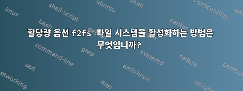 할당량 옵션 f2fs 파일 시스템을 활성화하는 방법은 무엇입니까?