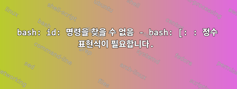 bash: id: 명령을 찾을 수 없음 - bash: [: : 정수 표현식이 필요합니다.