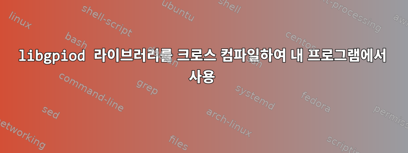 libgpiod 라이브러리를 크로스 컴파일하여 내 프로그램에서 사용