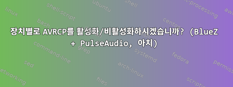 장치별로 AVRCP를 활성화/비활성화하시겠습니까? (BlueZ + PulseAudio, 아치)