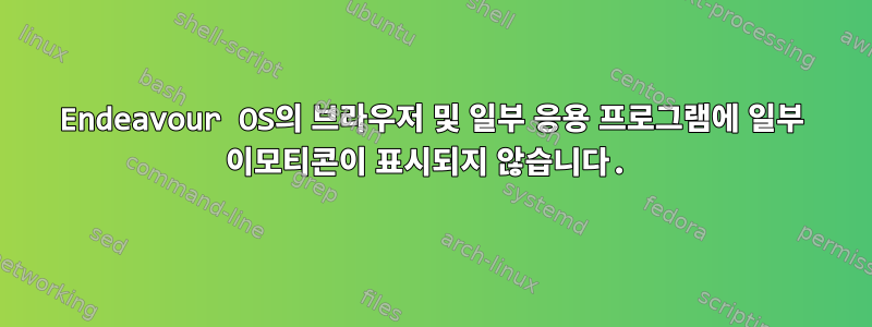 Endeavour OS의 브라우저 및 일부 응용 프로그램에 일부 이모티콘이 표시되지 않습니다.