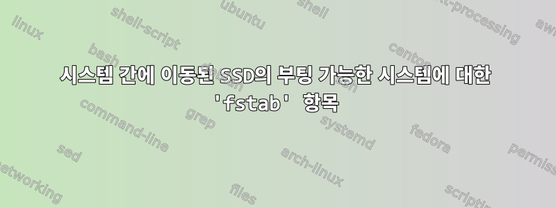 시스템 간에 이동된 SSD의 부팅 가능한 시스템에 대한 'fstab' 항목