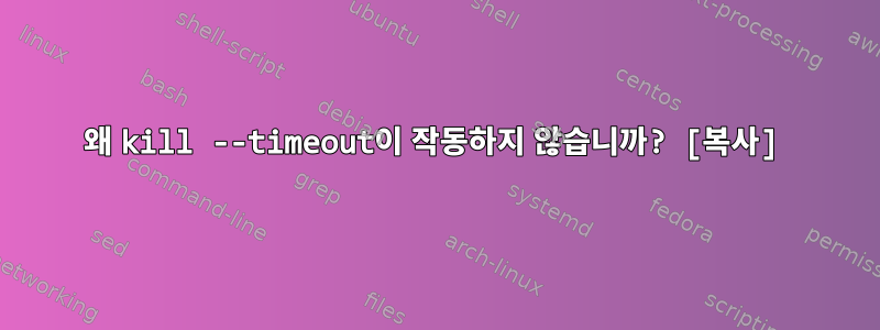 왜 kill --timeout이 작동하지 않습니까? [복사]