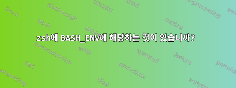 zsh에 BASH_ENV에 해당하는 것이 있습니까?