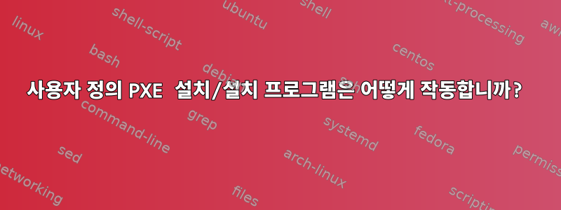 사용자 정의 PXE 설치/설치 프로그램은 어떻게 작동합니까?