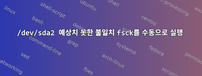 /dev/sda2 예상치 못한 불일치 fsck를 수동으로 실행