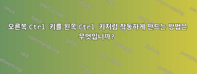 오른쪽 Ctrl 키를 왼쪽 Ctrl 키처럼 작동하게 만드는 방법은 무엇입니까?