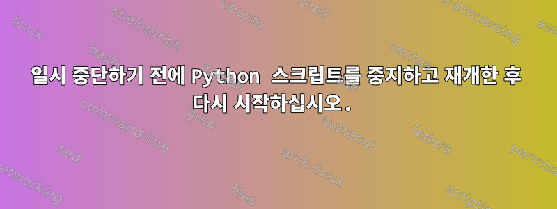 일시 중단하기 전에 Python 스크립트를 중지하고 재개한 후 다시 시작하십시오.