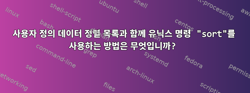 사용자 정의 데이터 정렬 목록과 함께 유닉스 명령 "sort"를 사용하는 방법은 무엇입니까?