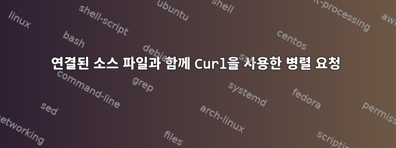 연결된 소스 파일과 함께 Curl을 사용한 병렬 요청